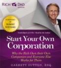 Rich Dad's Advisors: Start Your Own Corporation : Why the Rich Own Their Own Companies and Everyone One Else Works For Them - Book