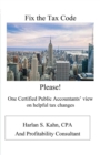 Fix the Tax Code Please! : One Certified Public Accountant's View on Helpful Tax Changes - Book