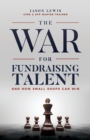 The War for Fundraising Talent : And How Small Shops Can Win - Book