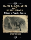 Saps, Blackjacks and Slungshots : A History of Forgotten Weapons - Book