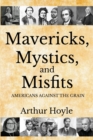 Mavericks, Mystics, and Misfits : Americans Against the Grain - Book