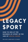 Legacy Sport : How to Win at the Business of Sport in the Age of Social Good - Book