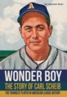 Wonder Boy - The Story of Carl Scheib : The Youngest Player in American League History - Book
