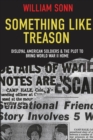 Something Like Treason : Disloyal American Soldiers & the Plot to Bring World War II Home - Book