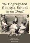 The Segregated Georgia School for the Deaf : 1882-1975 - Book