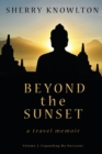 Beyond the Sunset, a travel memoir : Volume 2: Expanding My Horizons - Book