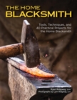 The Home Blacksmith : Tools, Techniques, and 40 Practical Projects for the Blacksmith Hobbyist - Book