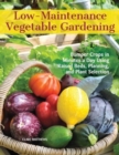 Low-Maintenance Vegetable Gardening : Bumper Crops in Minutes a Day Using Raised Beds, Planning, and Plant Selection - Book