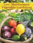 Low-Maintenance Vegetable Gardening : Bumper Crops in Minutes a Day Using Raised Beds, Planning, and Plant Selection - eBook