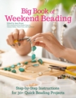 Big Book of Weekend Beading : Step-by-Step Instructions for 30+ Quick Beading Projects - Book