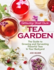 Growing Your Own Tea Garden : Plants and Plans for Growing and Harvesting Traditional and Herbal Teas - Book