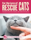 For the Love of Cats : The Complete Guide to Selecting, Training, and Caring for Your Rescue Cat - Book