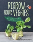 Regrow Your Veggies : Growing Vegetables from Roots, Cuttings, and Scraps - Book