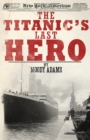 The Titanic's Last Hero : A Startling True Story That Can Change Your Life Forever - Book