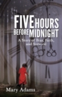 Five Hours Before Midnight : A Story of Fear, Faith, and Survival - Book
