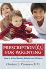 Prescription (RX) for Parenting : How to Raise Healthy Infants & Children - Book
