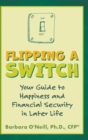 Flipping a Switch : Your Guide to Happiness and Financial Security in Later Life - Book