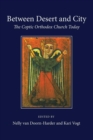 Between Desert and City : The Coptic Orthodox Church Today - Book