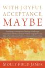 With Joyful Acceptance, Maybe : Developing a Contemporary Theology of Suffering in Conversation with Five Christian Thinkers: Gregory the Great, Julian of Norwich, Jeremy Taylor, C. S. Lewis, and Ivon - Book