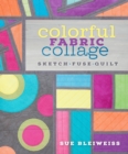 Colorful Fabric Collage : Sketch, Fuse, Quilt! - Book