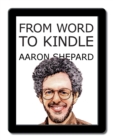 From Word to Kindle : Self Publishing Your Kindle Book with Microsoft Word, or Tips on Formatting Your Document So Your eBook Won't Look Terrible - Book