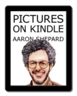 Pictures on Kindle : Self Publishing Your Kindle Book with Photos, Art, or Graphics, or Tips on Formatting Your Ebook's Images to Make Them Look Great - Book