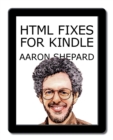 HTML Fixes for Kindle : Advanced Self Publishing for Kindle Books, or Tips on Tweaking Your App's HTML So Your eBooks Look Their Best - Book