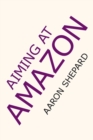 Aiming at Amazon : The New Business of Self Publishing, or How to Publish Your Books with Print on Demand and Book Marketing on Amazon - Book