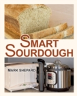 Smart Sourdough : The No-Starter, No-Waste, No-Cheat, No-Fail Way to Make Naturally Fermented Bread in 24 Hours or Less with a Home Proofer, Instant Pot, Slow Cooker, Sous Vide Cooker, or Other Warmer - Book