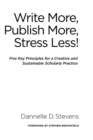 Write More, Publish More, Stress Less! : Five Key Principles for a Creative and Sustainable Scholarly Practice - Book