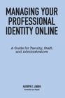 Managing Your Professional Identity Online : A Guide for Faculty, Staff, and Administrators - Book
