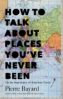 How to Talk About Places You've Never Been : On the Importance of Armchair Travel - eBook