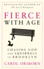 Fierce with Age : Chasing God and Squirrels in Brooklyn - eBook