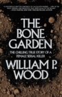 The Bone Garden : The Chilling True Story of a Female Serial Killer - Book