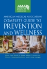 American Medical Association Complete Guide to Prevention and Wellness : What You Need to Know about Preventing Illness, Staying Healthy, and Living Longer - eBook