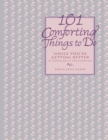 101 Comforting Things to Do : While You're Getting Better at Home or in the Hospital - eBook