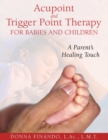 Acupoint and Trigger Point Therapy for Babies and Children : A Parent's Healing Touch - eBook