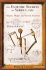 The Esoteric Secrets of Surrealism : Origins, Magic, and Secret Societies - eBook