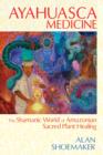 Ayahuasca Medicine : The Shamanic World of Amazonian Sacred Plant Healing - Book