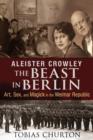 Aleister Crowley: The Beast in Berlin : Art, Sex, and Magick in the Weimar Republic - Book