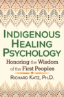 Indigenous Healing Psychology : Honoring the Wisdom of the First Peoples - Book