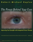 The Power Behind Your Eyes : Improving Your Eyesight with Integrated Vision Therapy - eBook