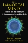 The Immortal Mind : Science and the Continuity of Consciousness beyond the Brain - eBook