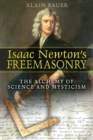 Isaac Newton's Freemasonry : The Alchemy of Science and Mysticism - eBook