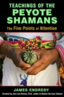 Teachings of the Peyote Shamans : The Five Points of Attention - Book