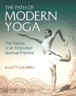 The Path of Modern Yoga : The History of an Embodied Spiritual Practice - eBook