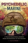 Psychedelic Marine : A Transformational Journey from Afghanistan to the Amazon - Book