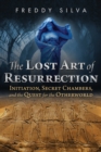 The Lost Art of Resurrection : Initiation, Secret Chambers, and the Quest for the Otherworld - eBook