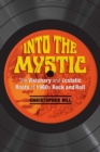 Into the Mystic : The Visionary and Ecstatic Roots of 1960s Rock and Roll - Book