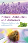 Natural Antibiotics and Antivirals : 18 Infection-Fighting Herbs and Essential Oils - Book